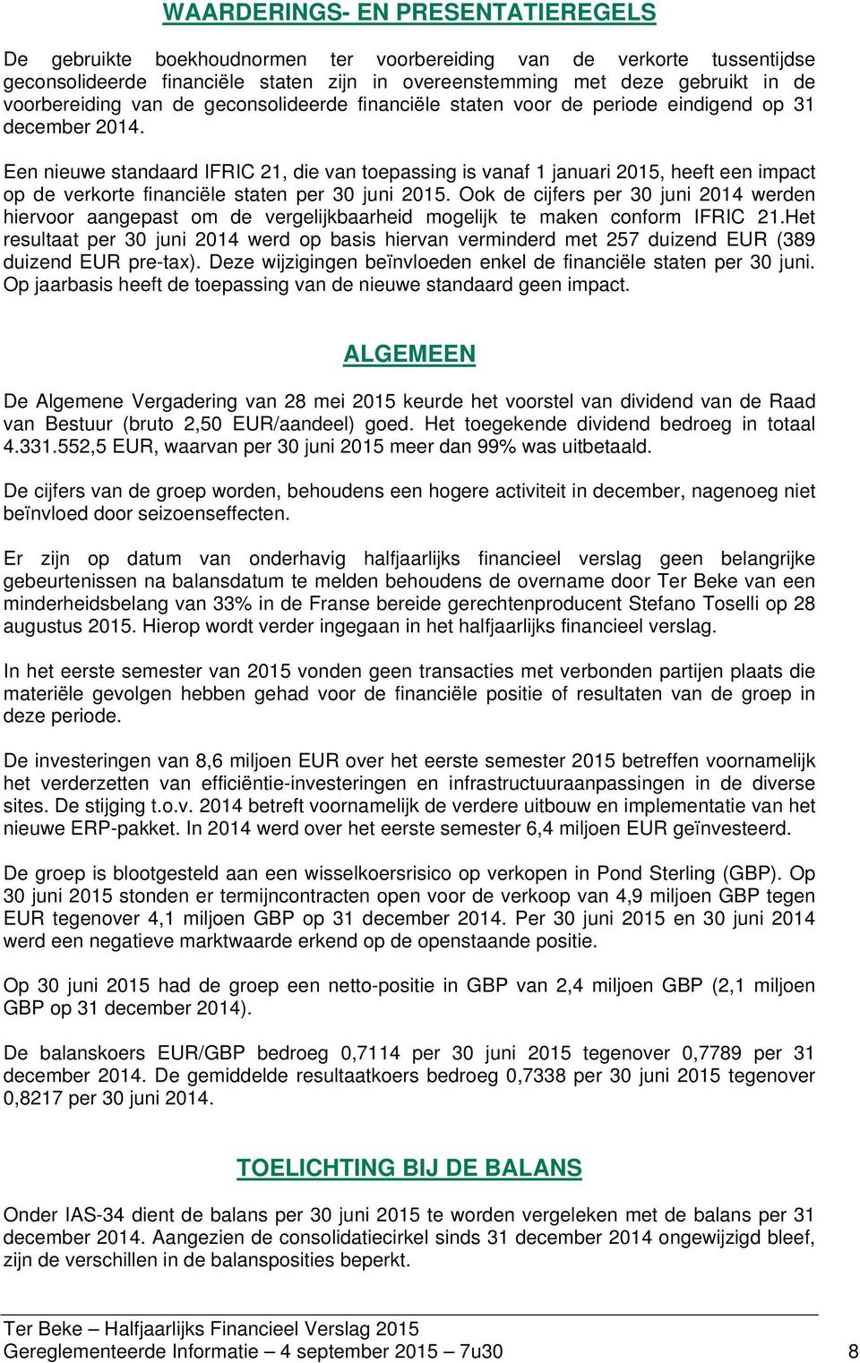 Een nieuwe standaard IFRIC 21, die van toepassing is vanaf 1 januari 2015, heeft een impact op de verkorte financiële staten per 30 juni 2015.