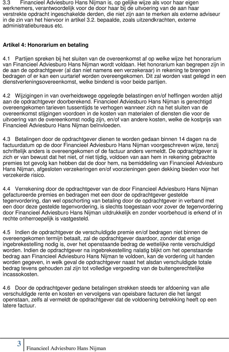 Artikel 4: Honorarium en betaling 4.1 Partijen spreken bij het sluiten van de overeenkomst af op welke wijze het honorarium van Financieel Adviesburo Hans Nijman wordt voldaan.