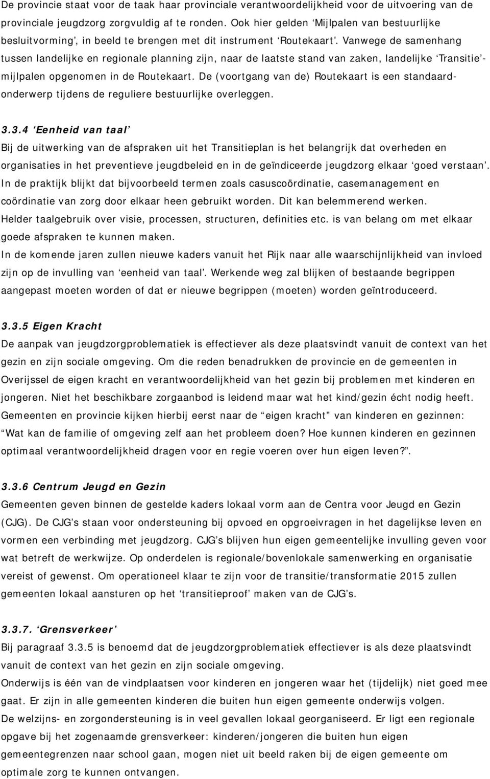 Vanwege de samenhang tussen landelijke en regionale planning zijn, naar de laatste stand van zaken, landelijke Transitie - mijlpalen opgenomen in de Routekaart.