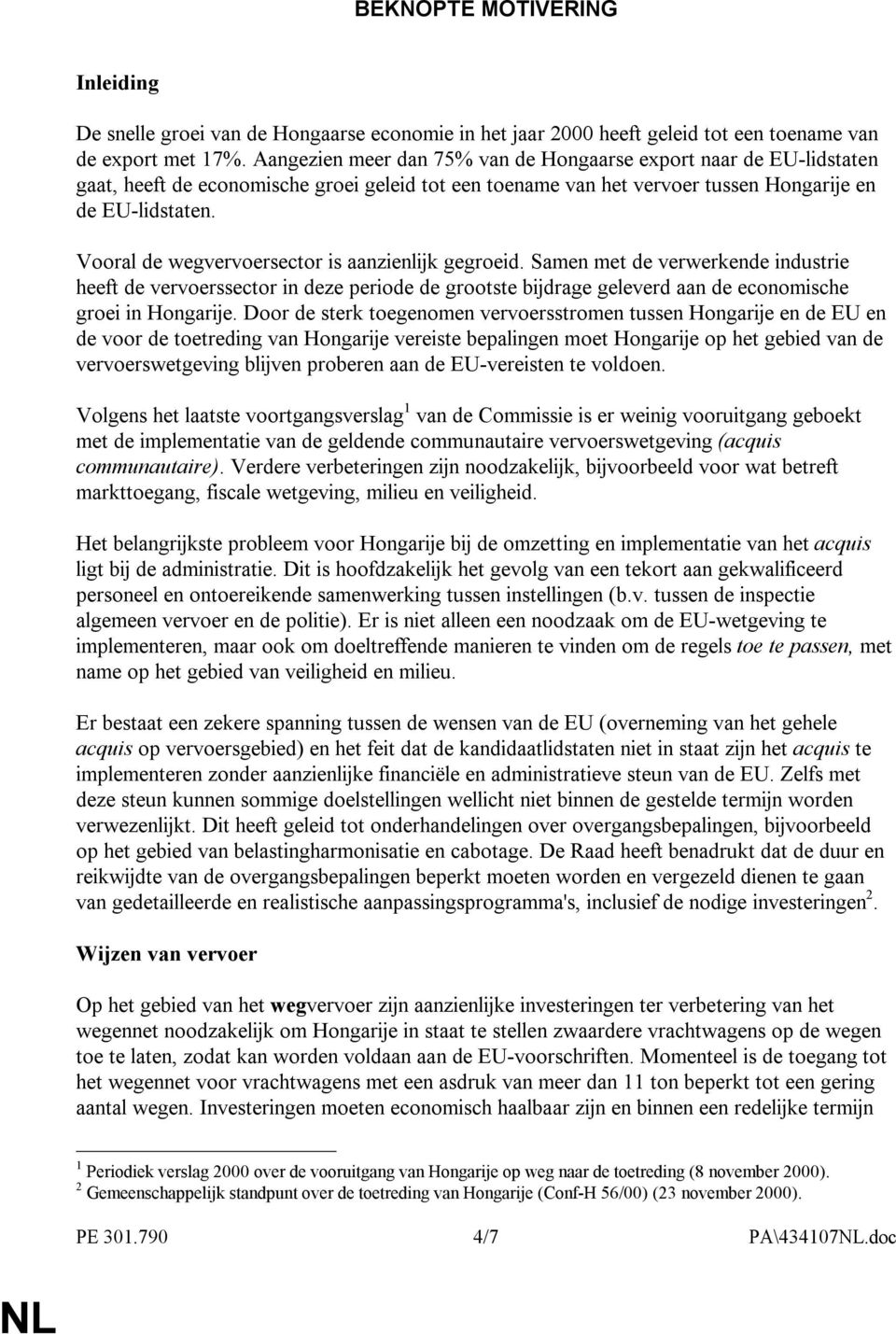 Vooral de wegvervoersector is aanzienlijk gegroeid. Samen met de verwerkende industrie heeft de vervoerssector in deze periode de grootste bijdrage geleverd aan de economische groei in Hongarije.