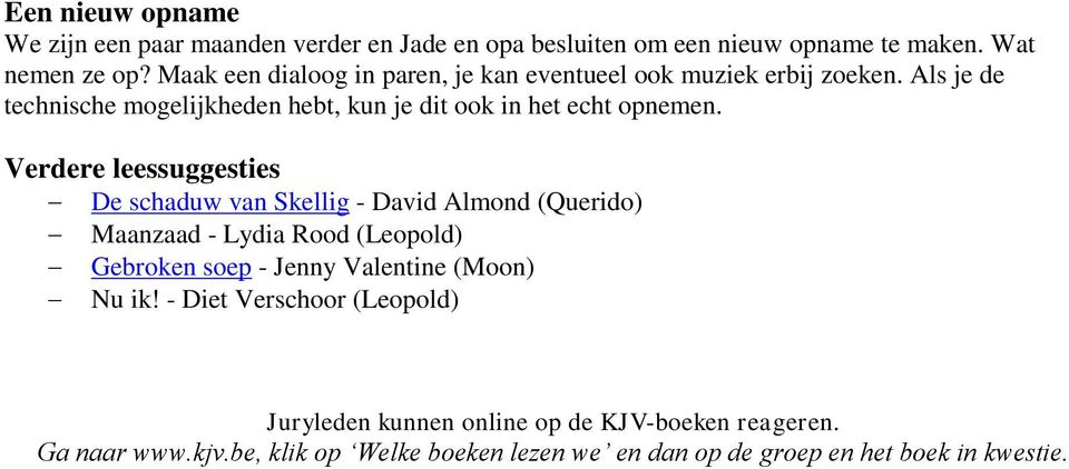 Verdere leessuggesties De schaduw van Skellig - David Almond (Querido) Maanzaad - Lydia Rood (Leopold) Gebroken soep - Jenny Valentine (Moon) Nu