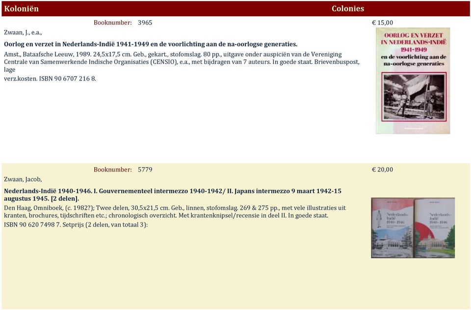 ISBN 90 6707 216 8. Zwaan, Jacob, 5779 Nederlands-Indië 1940-1946. I. Gouvernementeel intermezzo 1940-1942/ II. Japans intermezzo 9 maart 1942-15 augustus 1945. [2 delen]. Den Haag, Omniboek, (c.