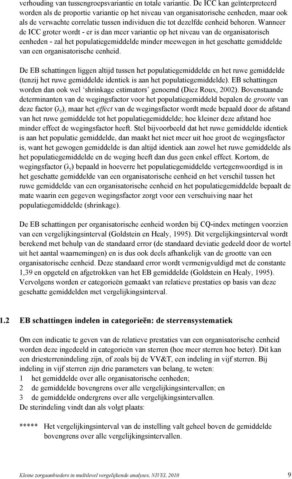 Wanneer de ICC groter wordt - er is dan meer variantie op het niveau van de organisatorisch eenheden - zal het populatiegemiddelde minder meewegen in het geschatte gemiddelde van een organisatorische