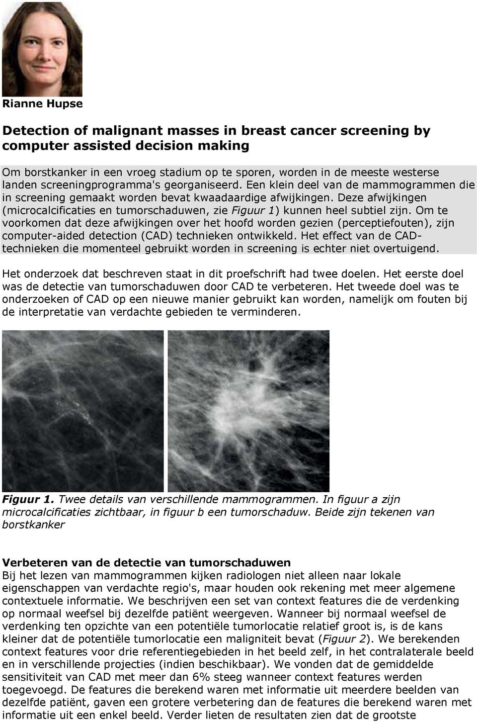 Deze afwijkingen (microcalcificaties en tumorschaduwen, zie Figuur 1) kunnen heel subtiel zijn.