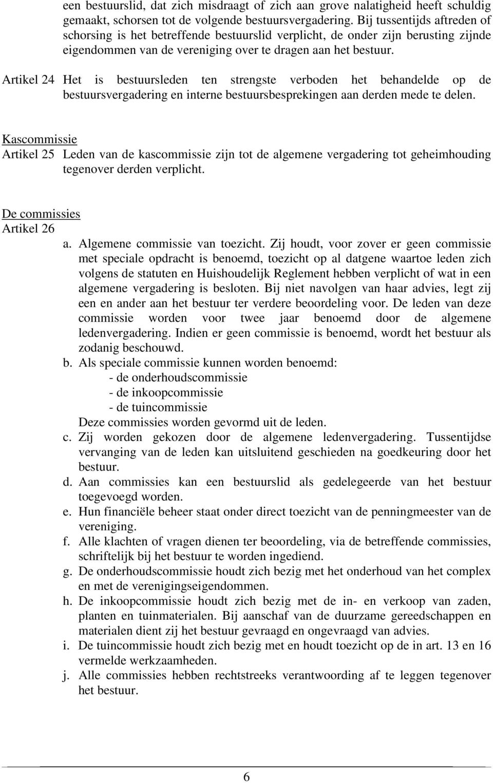 Artikel 24 Het is bestuursleden ten strengste verboden het behandelde op de bestuursvergadering en interne bestuursbesprekingen aan derden mede te delen.