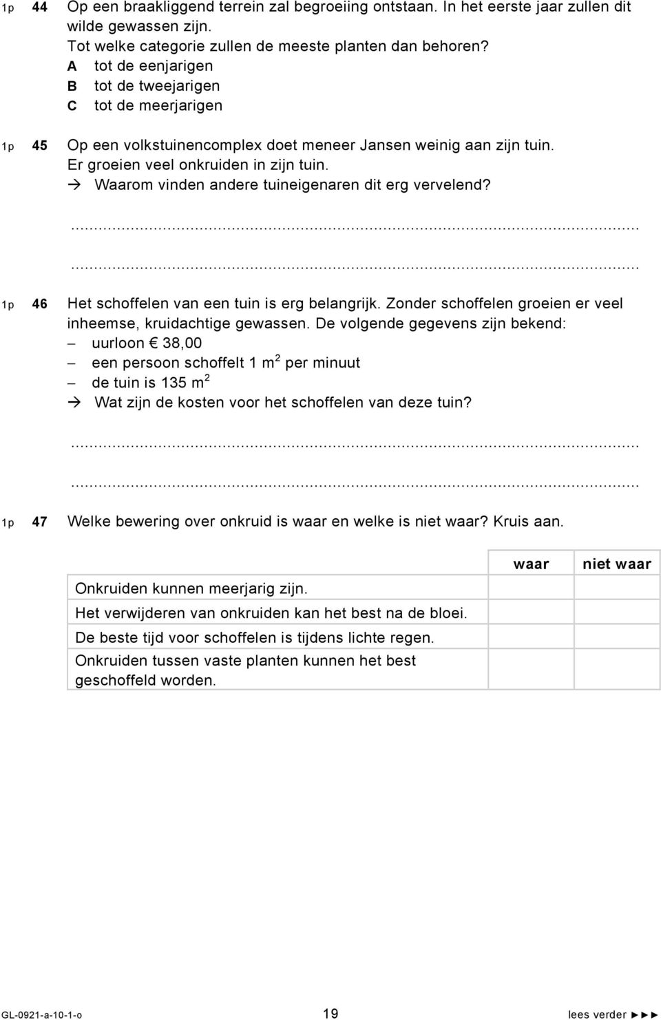 Waarom vinden andere tuineigenaren dit erg vervelend? 1p 46 Het schoffelen van een tuin is erg belangrijk. Zonder schoffelen groeien er veel inheemse, kruidachtige gewassen.