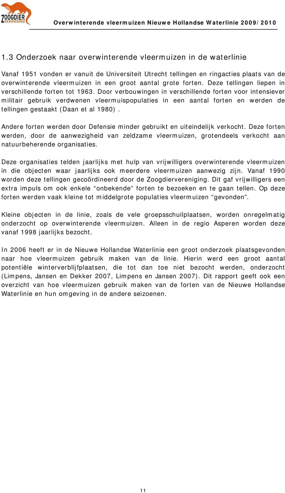 Door verbouwingen in verschillende forten voor intensiever militair gebruik verdwenen vleermuispopulaties in een aantal forten en werden de tellingen gestaakt (Daan et al 1980).