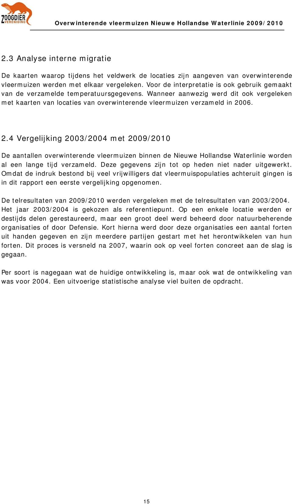 2.4 Vergelijking 2003/2004 met 2009/2010 De aantallen overwinterende vleermuizen binnen de Nieuwe Hollandse Waterlinie worden al een lange tijd verzameld.