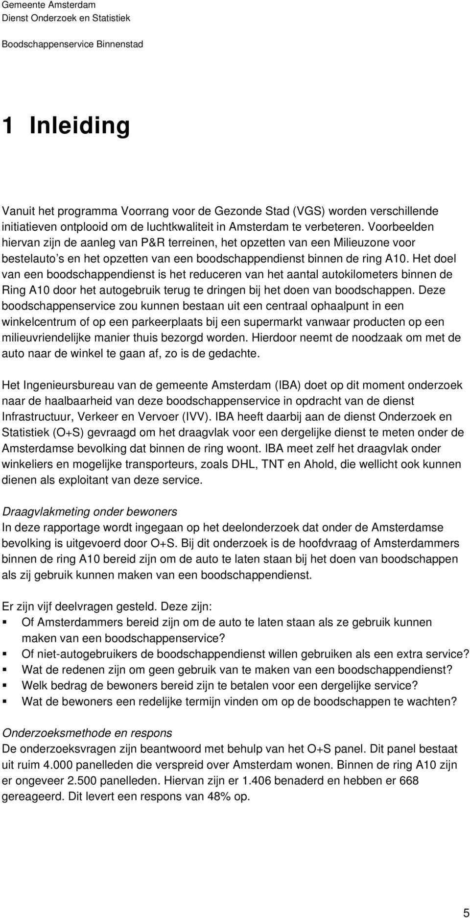 Het doel van een boodschappendienst is het reduceren van het aantal autokilometers binnen de Ring A10 door het autogebruik terug te dringen bij het doen van boodschappen.