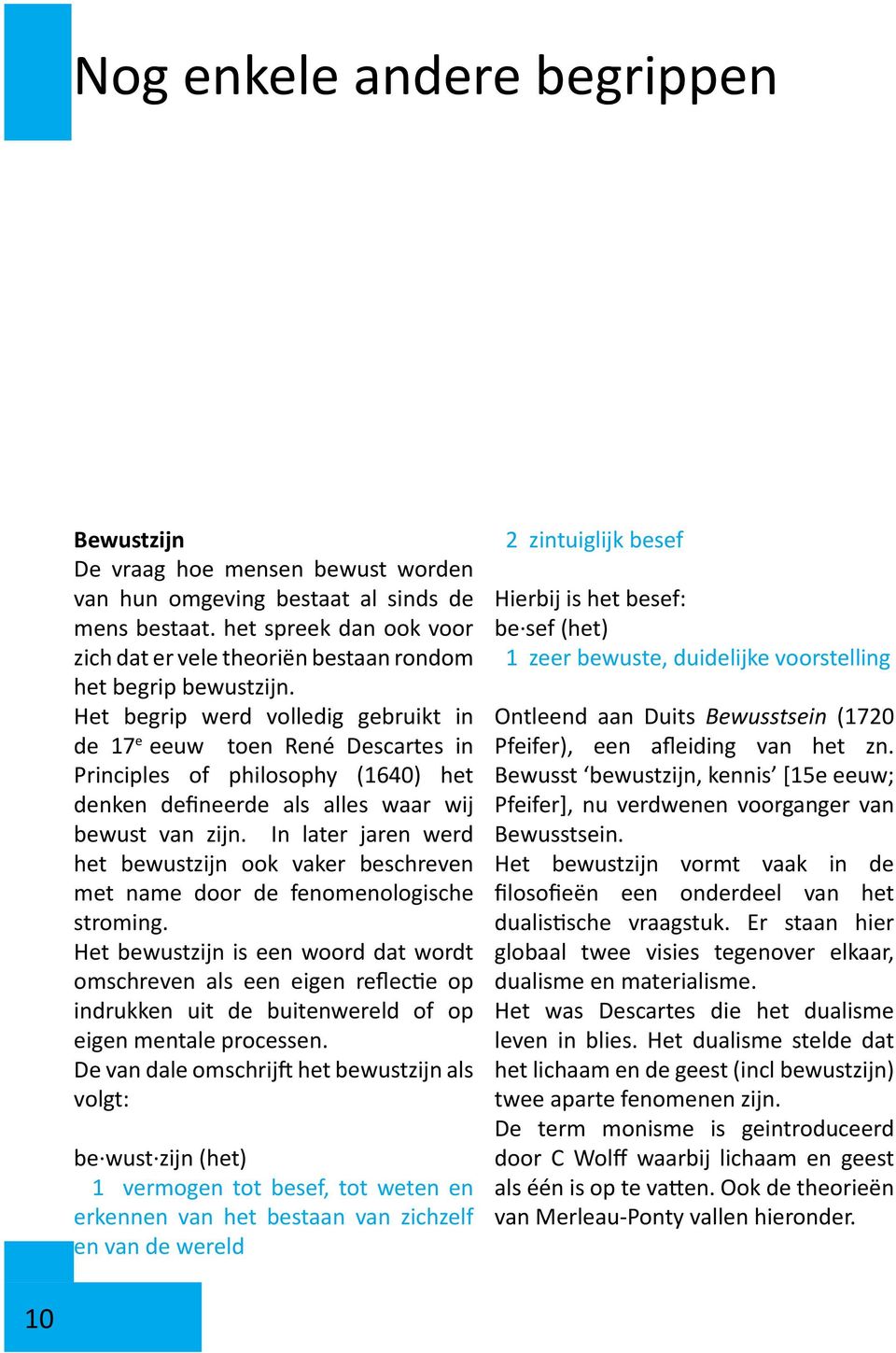 Het begrip werd volledig gebruikt in de 17 e eeuw toen René Descartes in Principles of philosophy (1640) het denken defineerde als alles waar wij bewust van zijn.