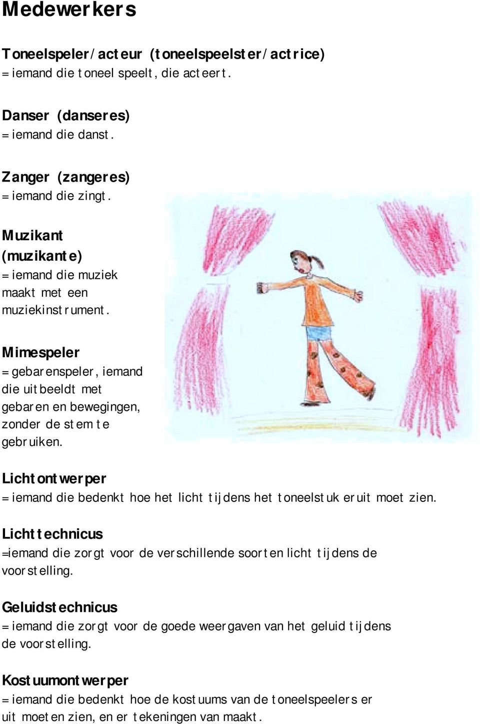 Lichtontwerper = iemand die bedenkt hoe het licht tijdens het toneelstuk eruit moet zien. Lichttechnicus =iemand die zorgt voor de verschillende soorten licht tijdens de voorstelling.