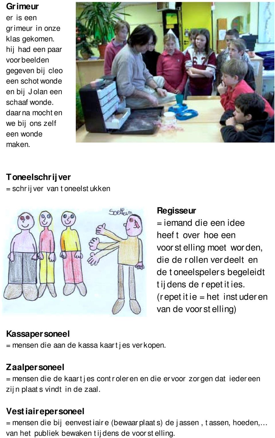 repetities. (repetitie = het instuderen van de voorstelling) Kassapersoneel = mensen die aan de kassa kaartjes verkopen.