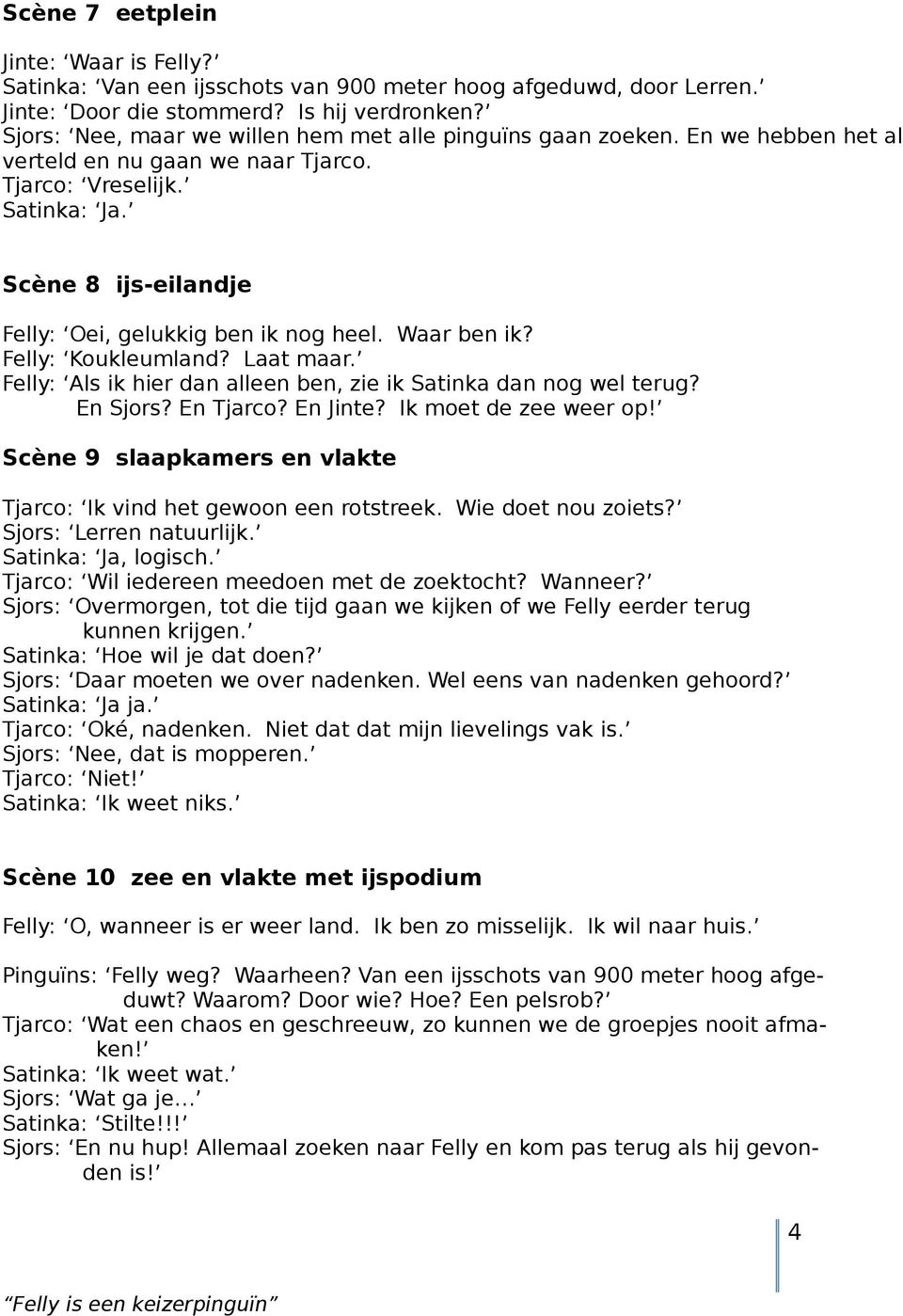 Scène 8 ijs-eilandje Felly: Oei, gelukkig ben ik nog heel. Waar ben ik? Felly: Koukleumland? Laat maar. Felly: Als ik hier dan alleen ben, zie ik Satinka dan nog wel terug? En Sjors? En Tjarco?