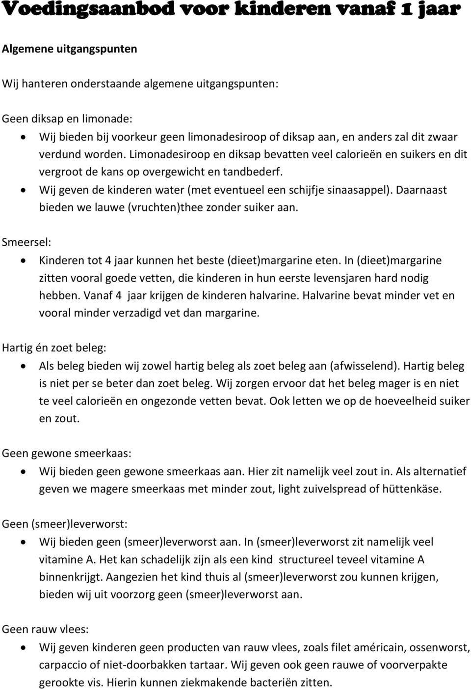 Wij geven de kinderen water (met eventueel een schijfje sinaasappel). Daarnaast bieden we lauwe (vruchten)thee zonder suiker aan. Smeersel: Kinderen tot 4 jaar kunnen het beste (dieet)margarine eten.