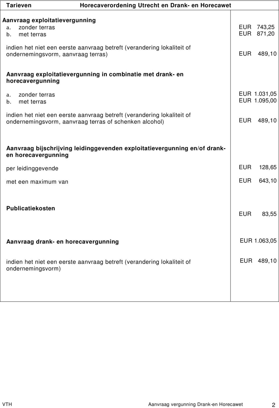 drank- en horecavergunning a. zonder terras b. met terras indien het niet een eerste aanvraag betreft (verandering lokaliteit of ondernemingsvorm, aanvraag terras of schenken alcohol) EUR 1.