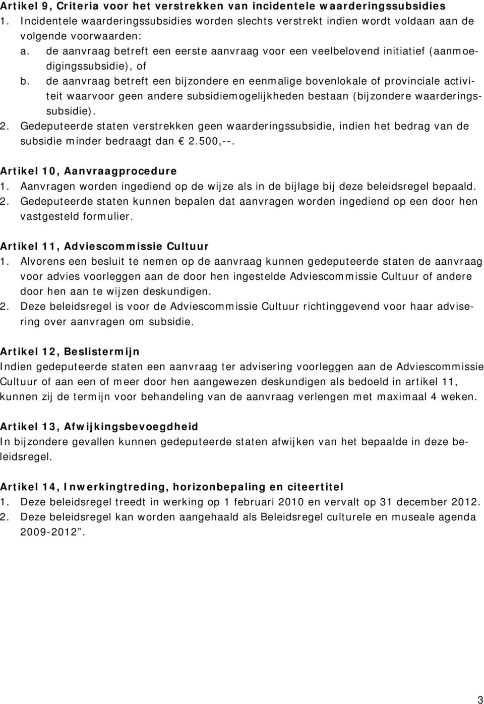 de aanvraag betreft een bijzondere en eenmalige bovenlokale of provinciale activiteit waarvoor geen andere subsidiemogelijkheden bestaan (bijzondere waarderingssubsidie). 2.