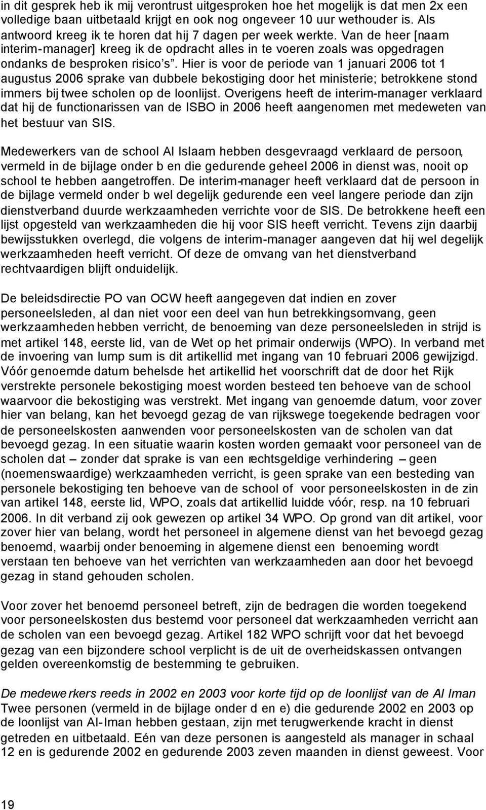 Hier is voor de periode van 1 januari 2006 tot 1 augustus 2006 sprake van dubbele bekostiging door het ministerie; betrokkene stond immers bij twee scholen op de loonlijst.