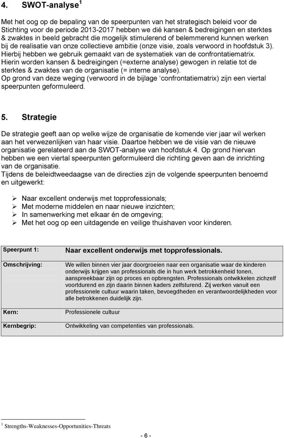 Hierbij hebben we gebruik gemaakt van de systematiek van de confrontatiematrix.