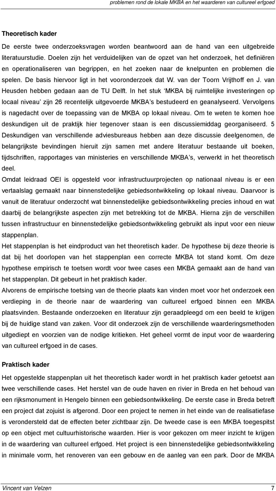 De basis hiervoor ligt in het vooronderzoek dat W. van der Toorn Vrijthoff en J. van Heusden hebben gedaan aan de TU Delft.