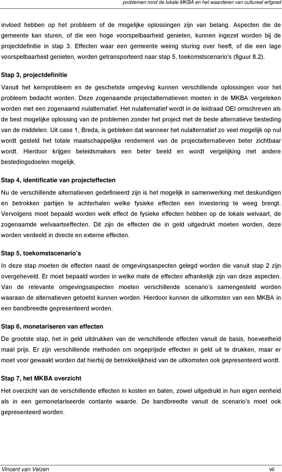 Effecten waar een gemeente weinig sturing over heeft, of die een lage voorspelbaarheid genieten, worden getransporteerd naar stap 5, toekomstscenario s (figuur 8.2).