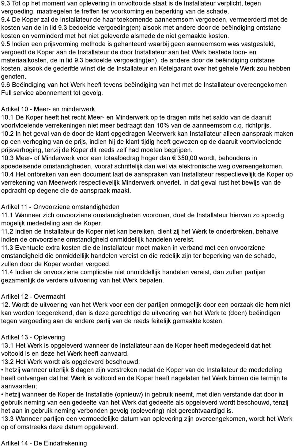 3 bedoelde vergoeding(en) alsook met andere door de beëindiging ontstane kosten en verminderd met het niet geleverde alsmede de niet gemaakte kosten. 9.