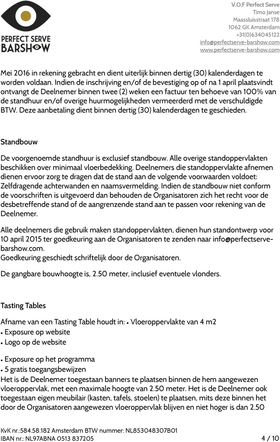 vermeerderd met de verschuldigde BTW. Deze aanbetaling dient binnen dertig (30) kalenderdagen te geschieden. Standbouw De voorgenoemde standhuur is exclusief standbouw.