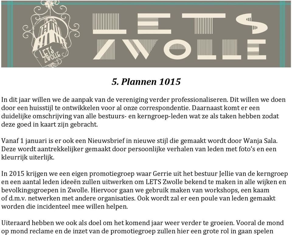 Vanaf 1 januari is er ook een Nieuwsbrief in nieuwe stijl die gemaakt wordt door Wanja Sala.