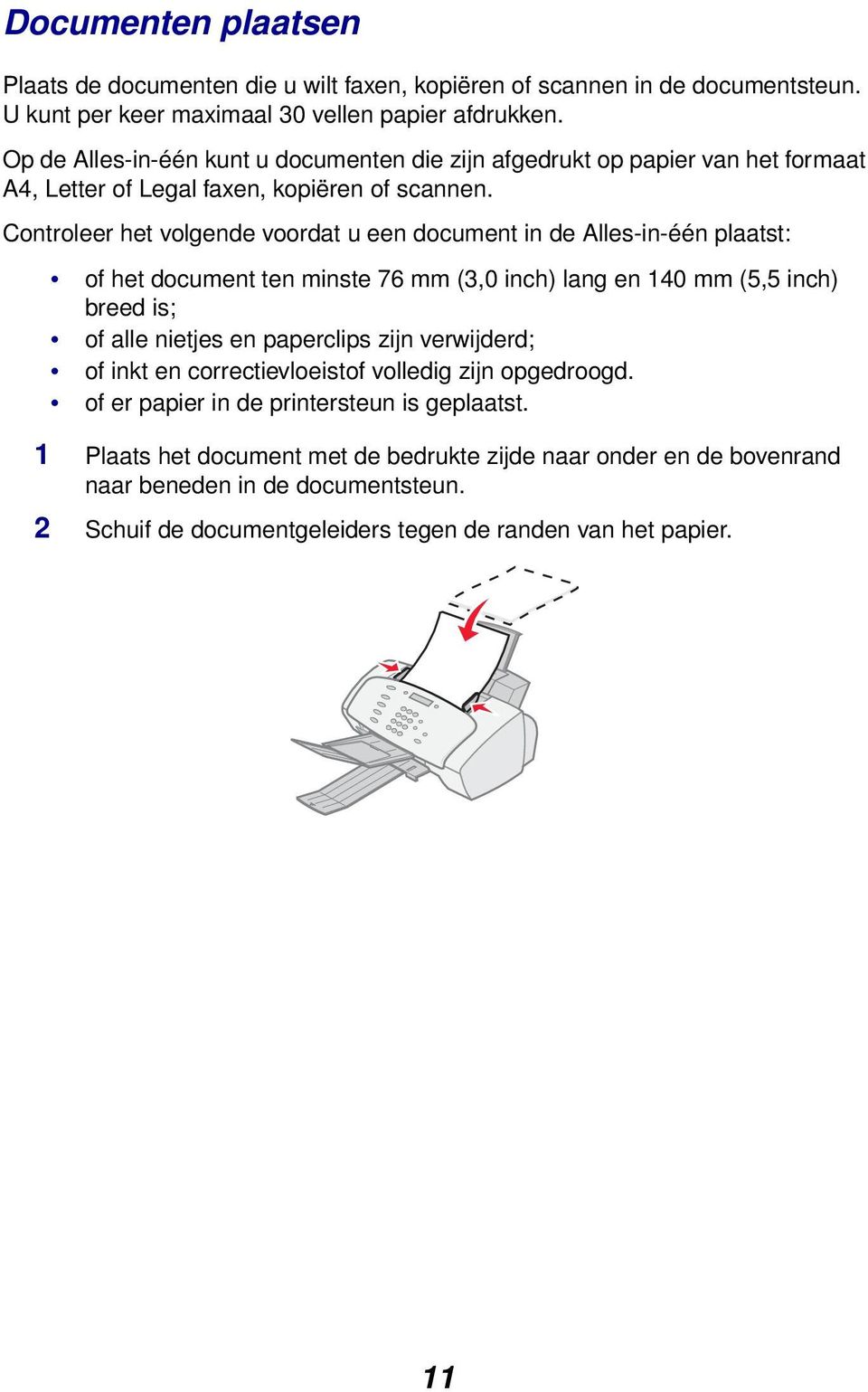 Controleer het volgende voordat u een document in de Alles-in-één plaatst: of het document ten minste 76 mm (3,0 inch) lang en 140 mm (5,5 inch) breed is; of alle nietjes en paperclips