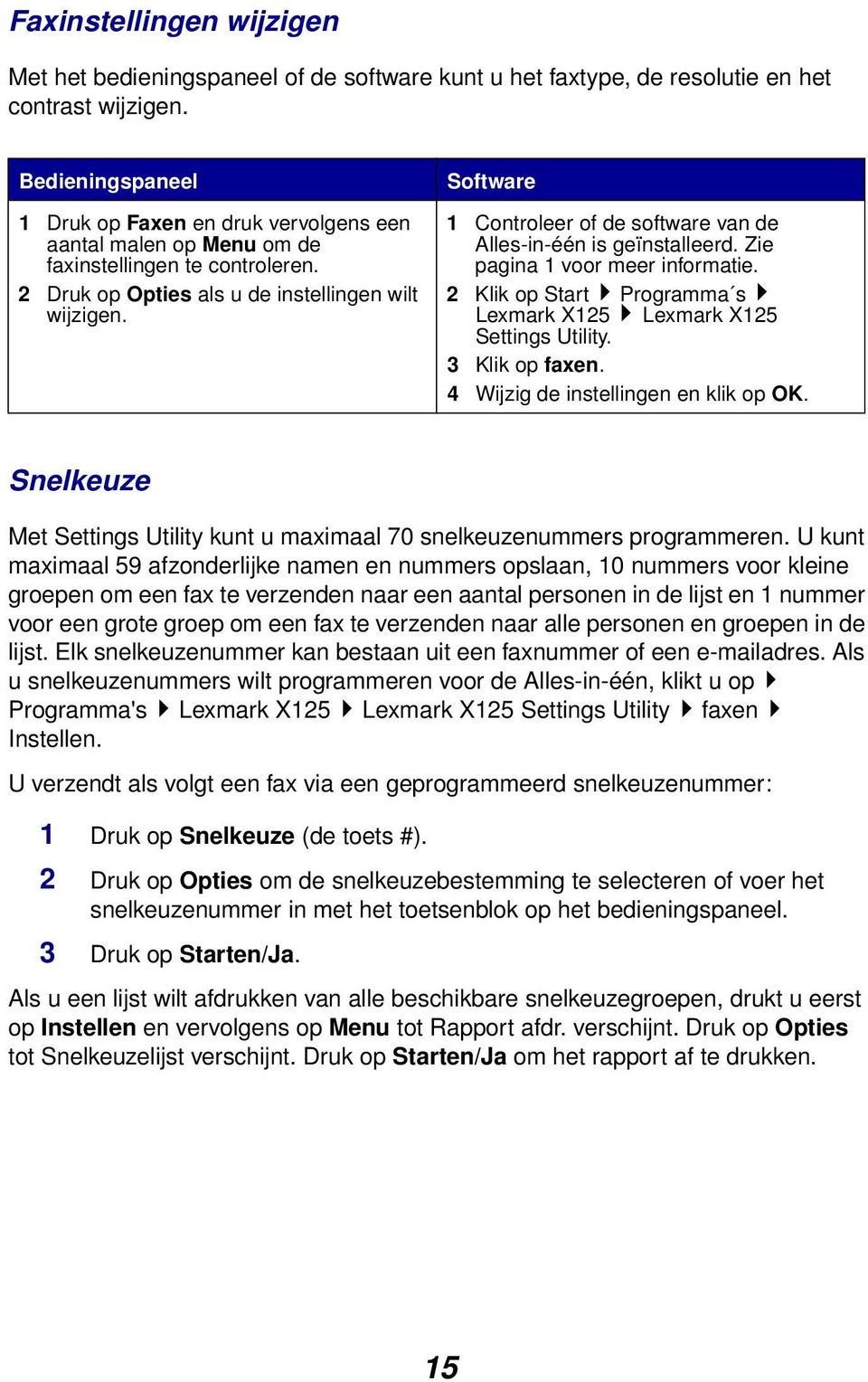 Software 1 Controleer of de software van de Alles-in-één is geïnstalleerd. Zie pagina 1 voor meer informatie. 2 Klik op Start Programma s Lexmark X125 Lexmark X125 Settings Utility. 3 Klik op faxen.