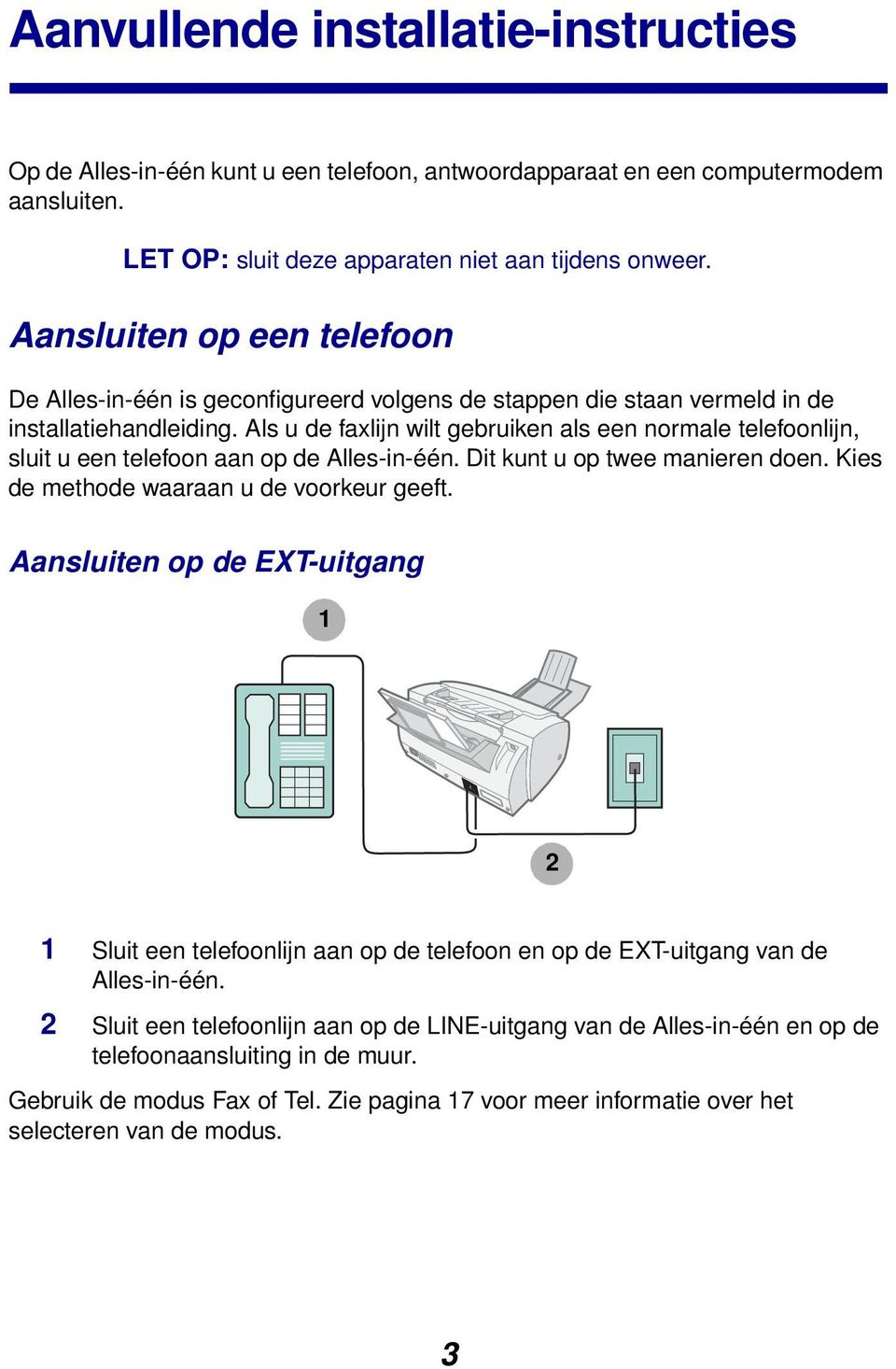 Als u de faxlijn wilt gebruiken als een normale telefoonlijn, sluit u een telefoon aan op de Alles-in-één. Dit kunt u op twee manieren doen. Kies de methode waaraan u de voorkeur geeft.