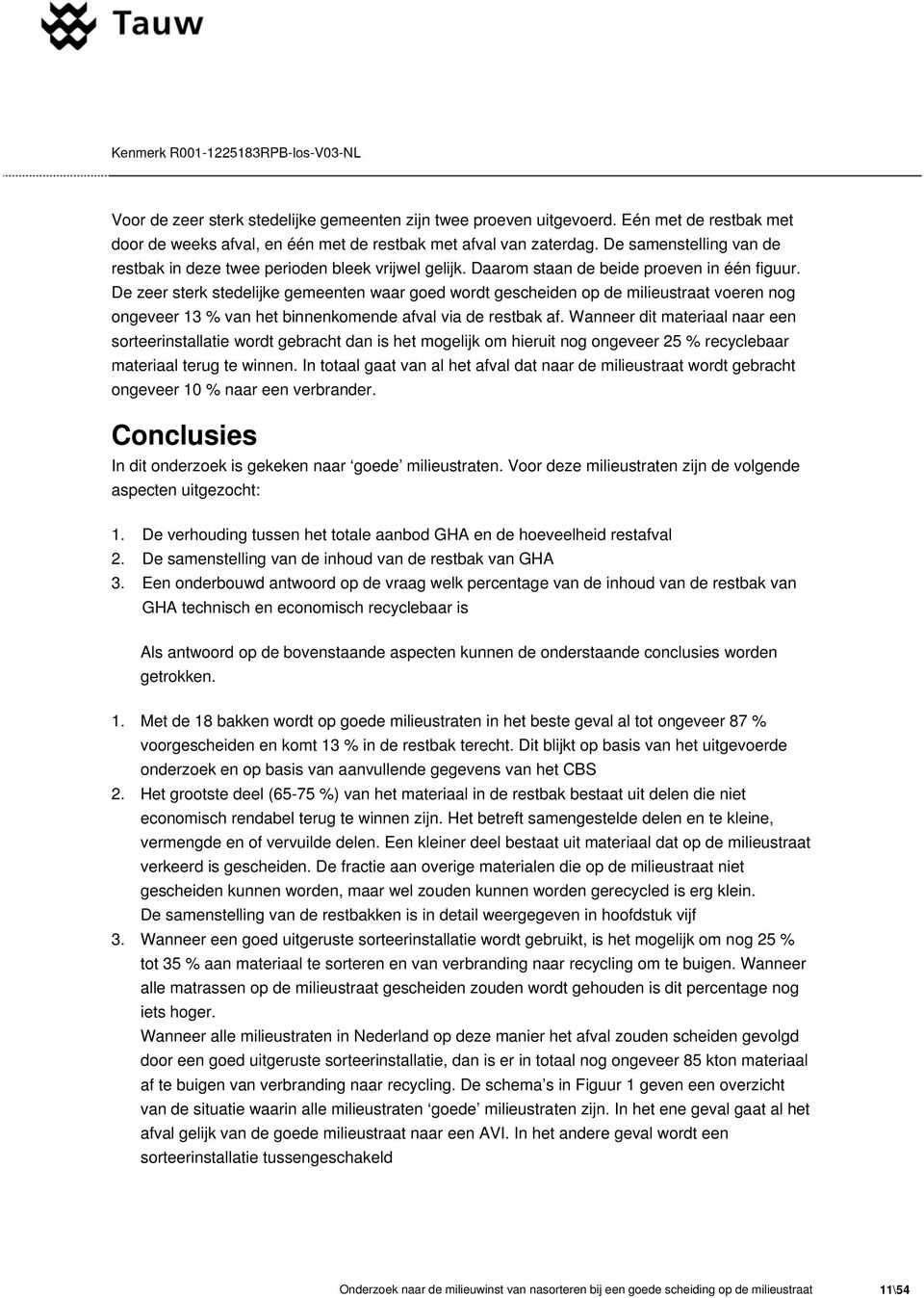 De zeer sterk stedelijke gemeenten waar goed wordt gescheiden op de milieustraat voeren nog ongeveer 13 % van het binnenkomende afval via de restbak af.