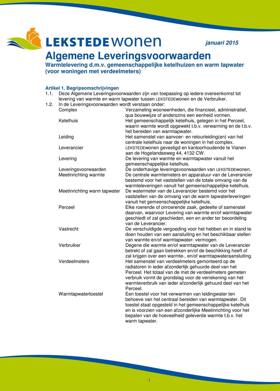 In de Leveringsvoorwaarden wordt verstaan onder: Complex Verzameling wooneenheden, die financieel, administratief, qua bouwwijze of anderszins een eenheid vormen.