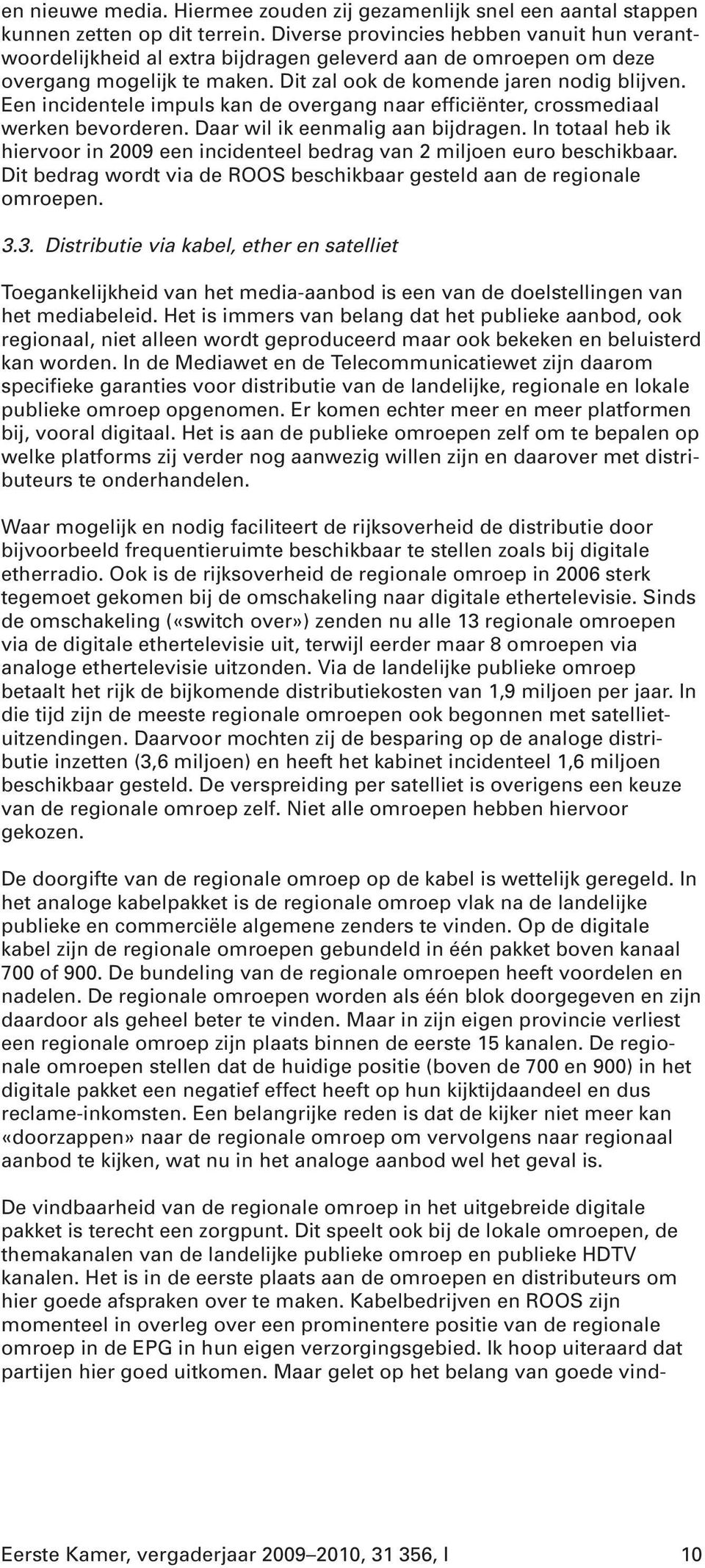 Een incidentele impuls kan de overgang naar efficiënter, crossmediaal werken bevorderen. Daar wil ik eenmalig aan bijdragen.