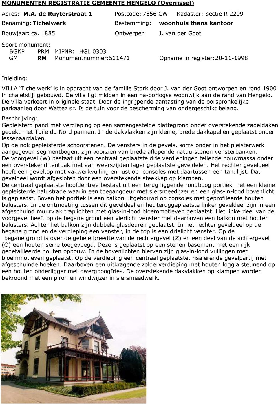 van der Goot ontworpen en rond 1900 in chaletstijl gebouwd. De villa ligt midden in een na-oorlogse woonwijk aan de rand van Hengelo. De villa verkeert in originele staat.