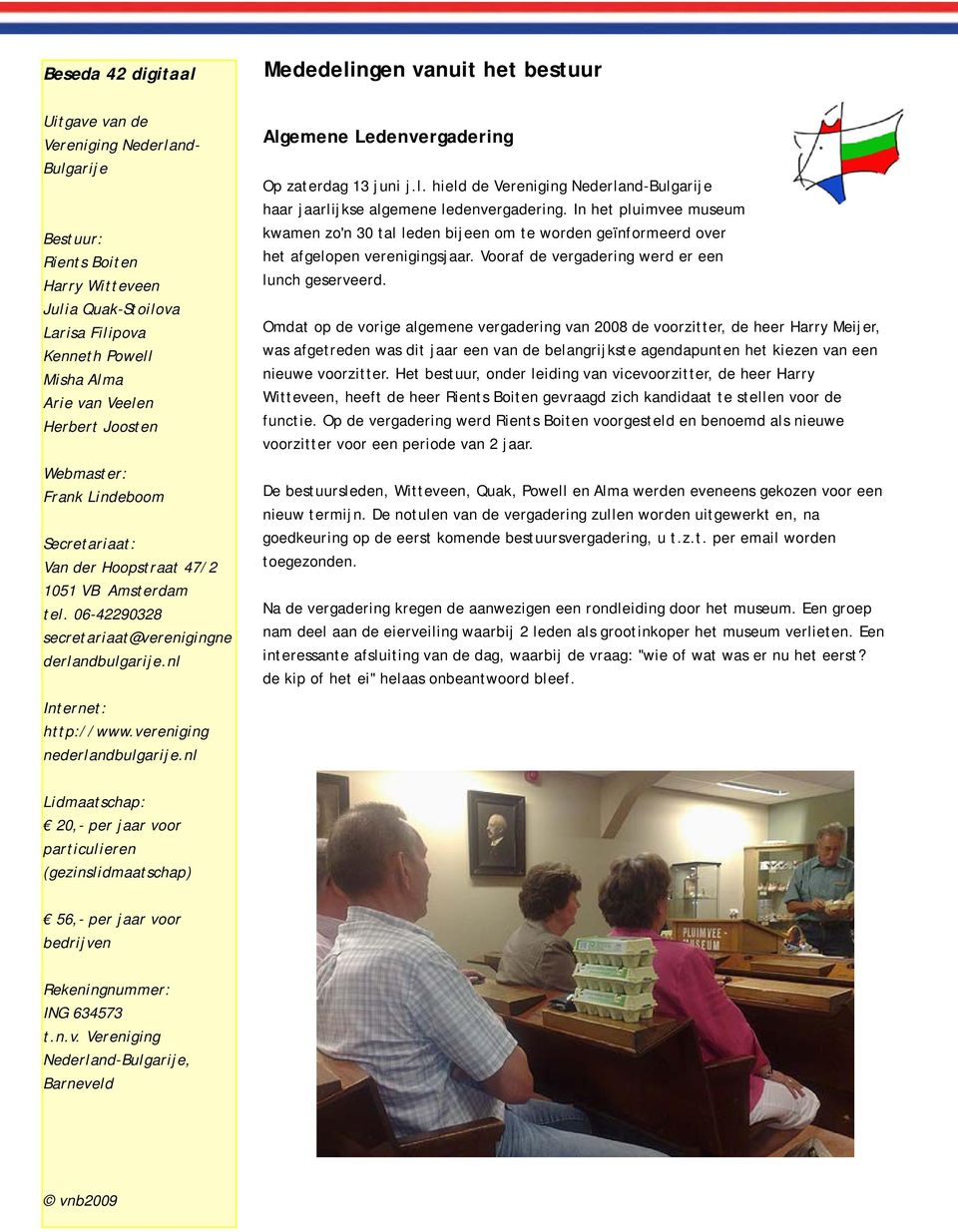 nl Algemene Ledenvergadering Op zaterdag 13 juni j.l. hield de Vereniging Nederland-Bulgarije haar jaarlijkse algemene ledenvergadering.