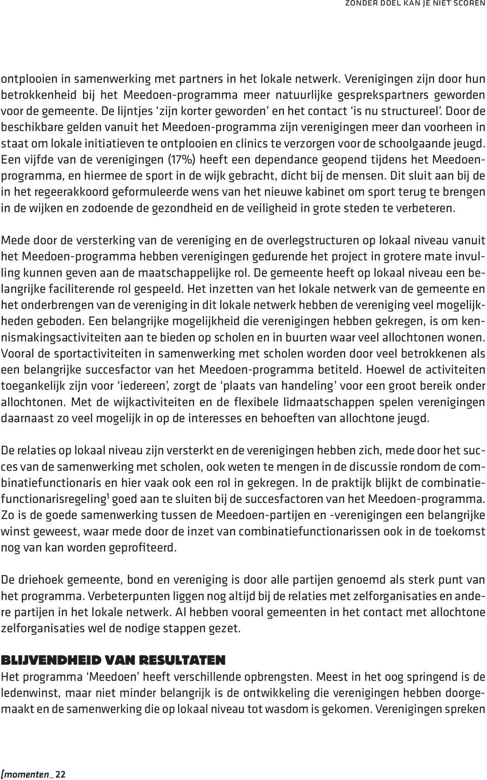 Door de beschikbare gelden vanuit het Meedoen-programma zijn verenigingen meer dan voorheen in staat om lokale initiatieven te ontplooien en clinics te verzorgen voor de schoolgaande jeugd.