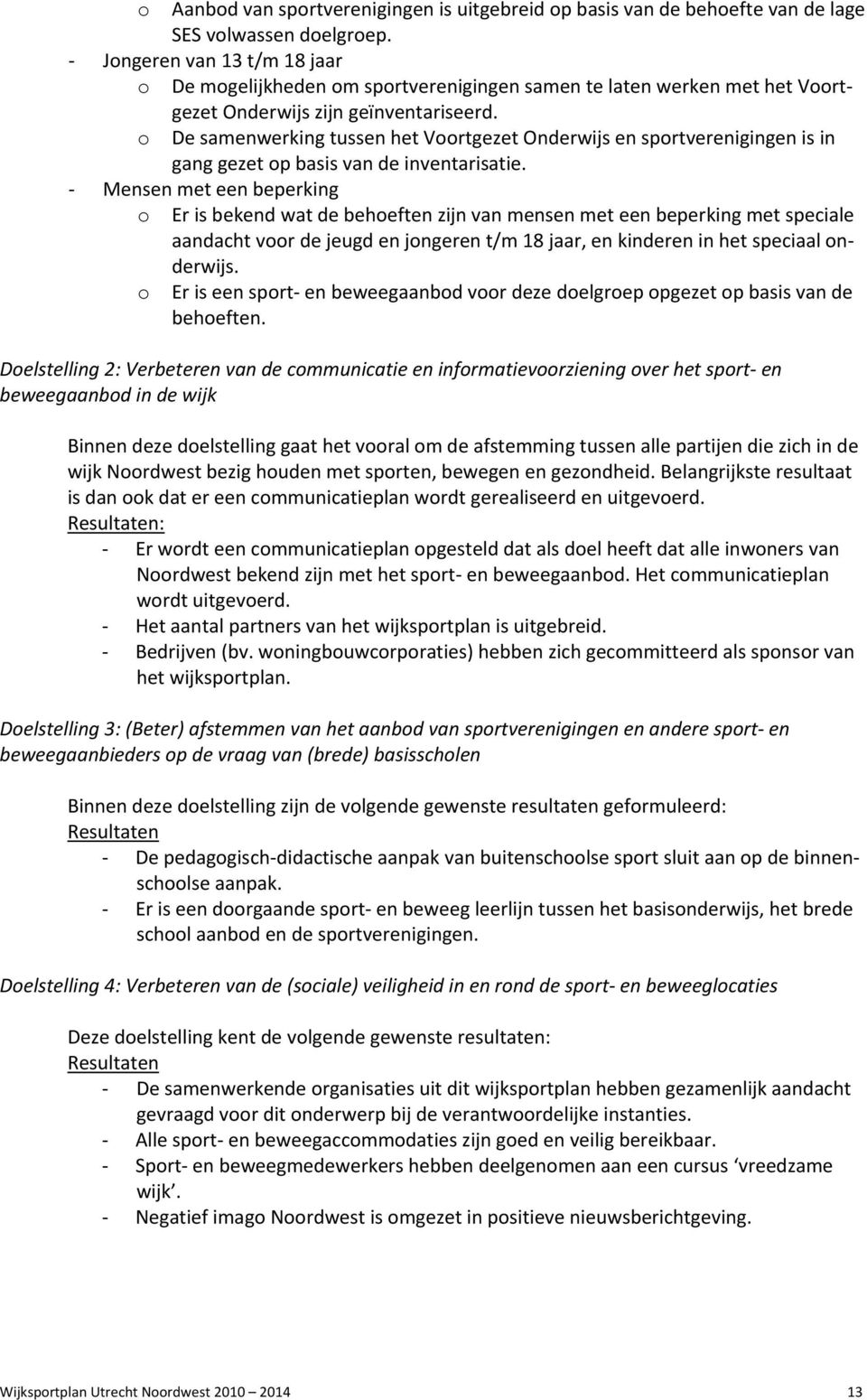 o De samenwerking tussen het Voortgezet Onderwijs en sportverenigingen is in gang gezet op basis van de inventarisatie.