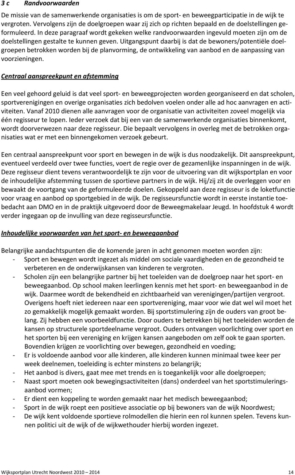 In deze paragraaf wordt gekeken welke randvoorwaarden ingevuld moeten zijn om de doelstellingen gestalte te kunnen geven.