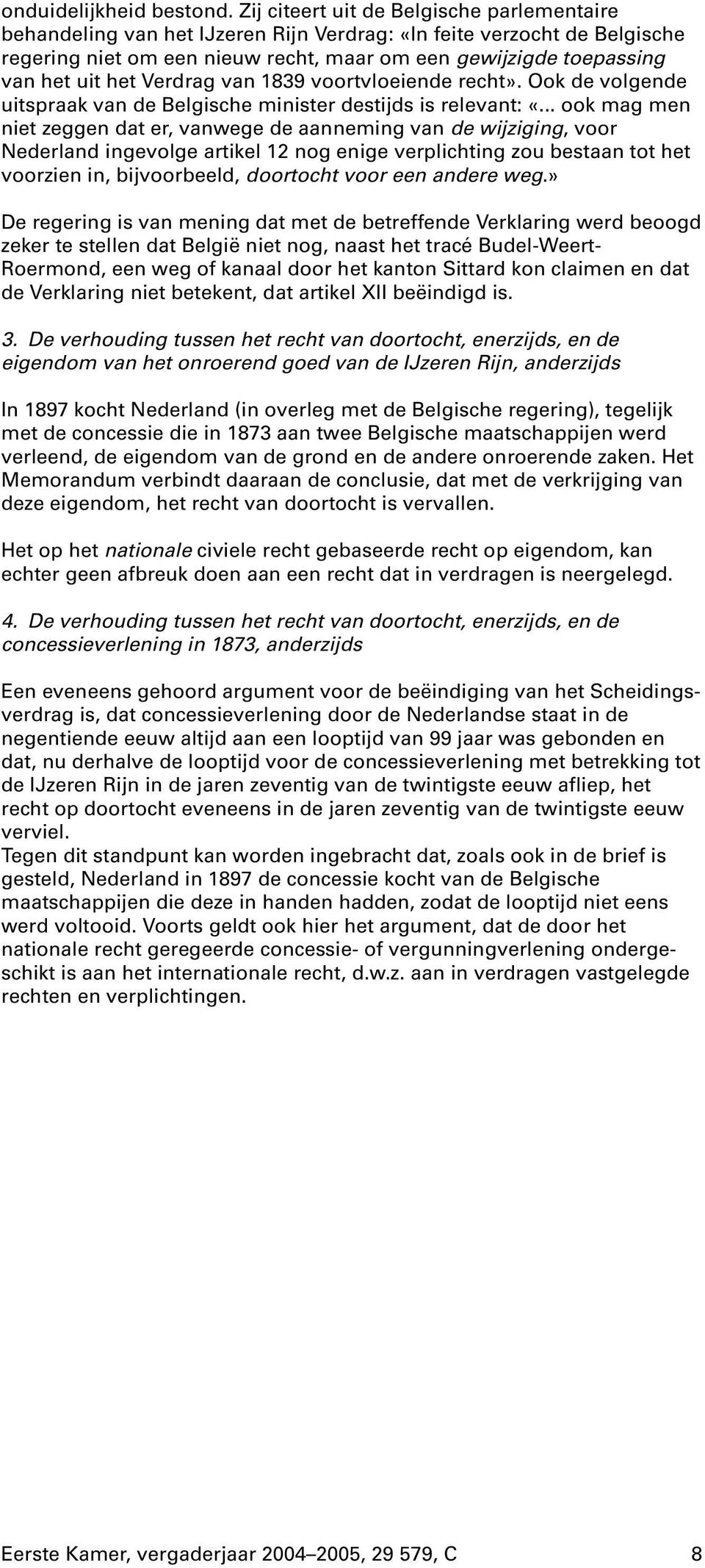 het Verdrag van 1839 voortvloeiende recht». Ook de volgende uitspraak van de Belgische minister destijds is relevant: «.