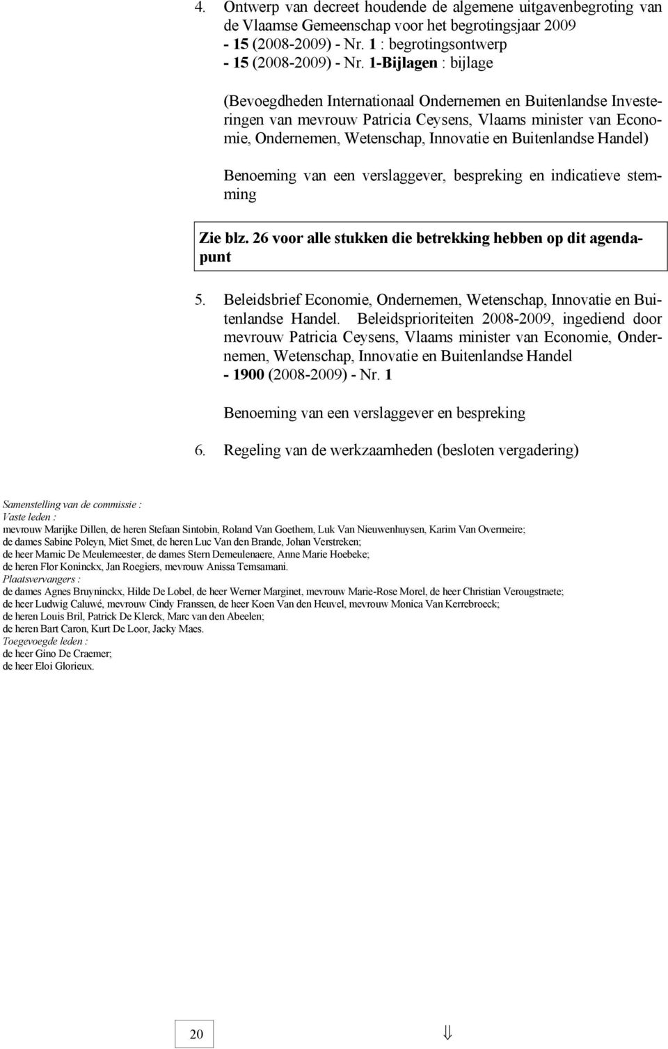 Buitenlandse Handel) Benoeming van een verslaggever, bespreking en indicatieve stemming Zie blz. 26 voor alle stukken die betrekking hebben op dit agendapunt 5.