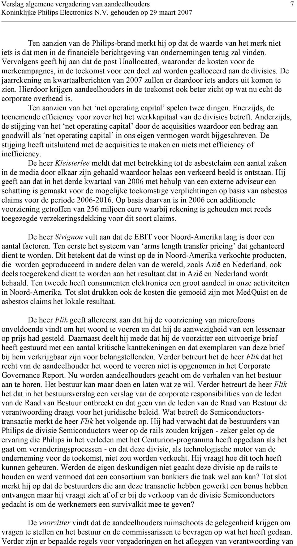 De jaarrekening en kwartaalberichten van 2007 zullen er daardoor iets anders uit komen te zien. Hierdoor krijgen aandeelhouders in de toekomst ook beter zicht op wat nu echt de corporate overhead is.