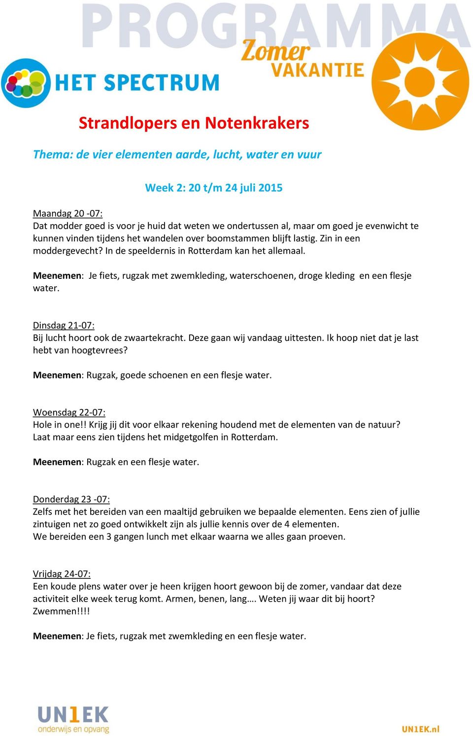 Dinsdag 21-07: Bij lucht hoort ook de zwaartekracht. Deze gaan wij vandaag uittesten. Ik hoop niet dat je last hebt van hoogtevrees? Meenemen: Rugzak, goede schoenen en een flesje water.