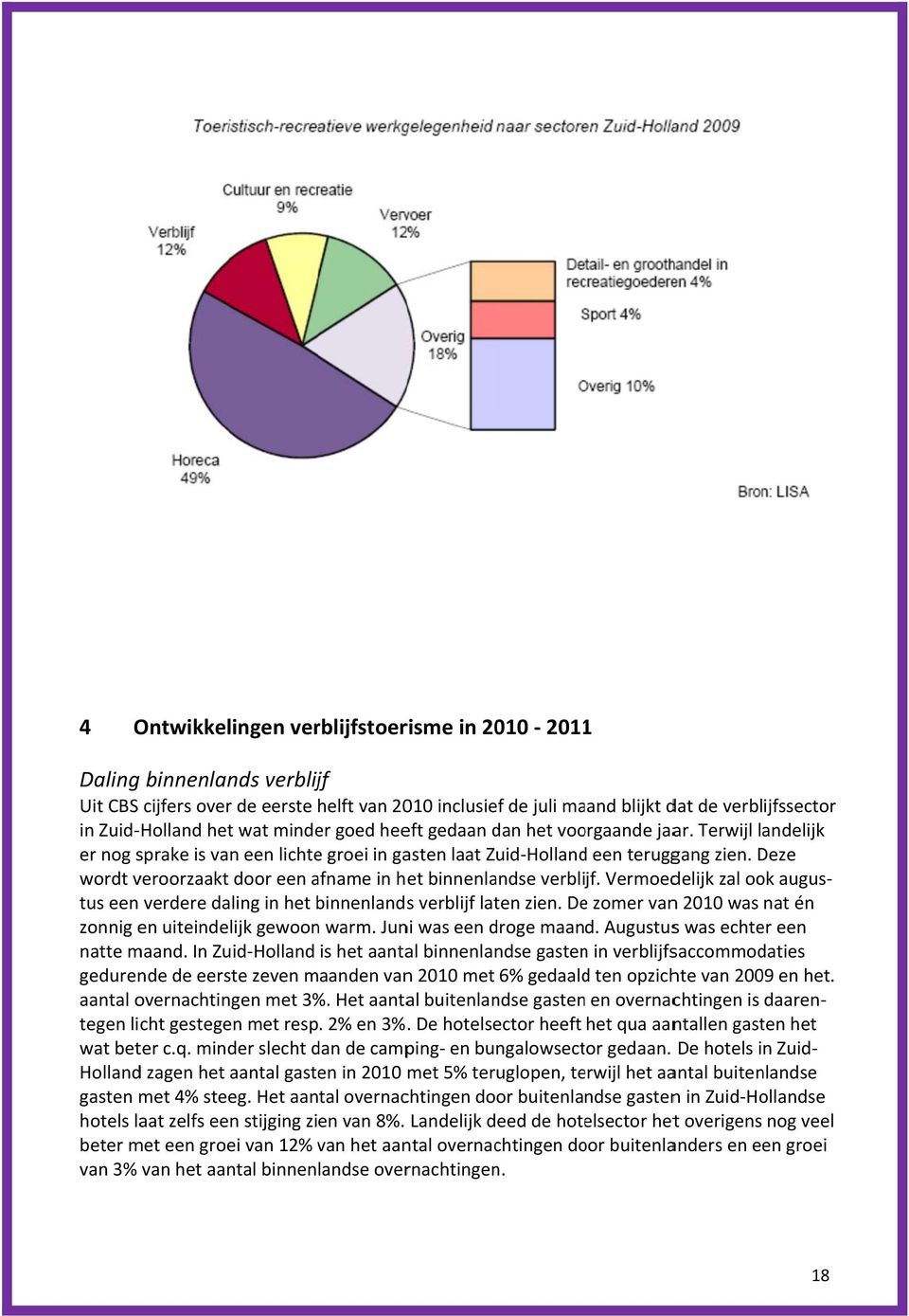 Vermoedelijk zal ook augus het wat minder goed heeft gedaan dan het voorgaande jaar. Terwijl landelijk tus een verdere daling in het binnenlands s verblijf laten zien.