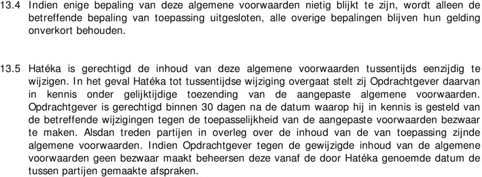 In het geval Hatéka tot tussentijdse wijziging overgaat stelt zij Opdrachtgever daarvan in kennis onder gelijktijdige toezending van de aangepaste algemene voorwaarden.