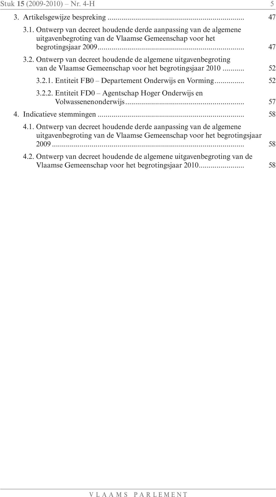 .. 57 4. Indicatieve stemmingen... 58 4.1. Ontwerp van decreet houdende derde aanpassing van de algemene uitgavenbegroting van de Vlaamse Gemeenschap voor het begrotingsjaar 20