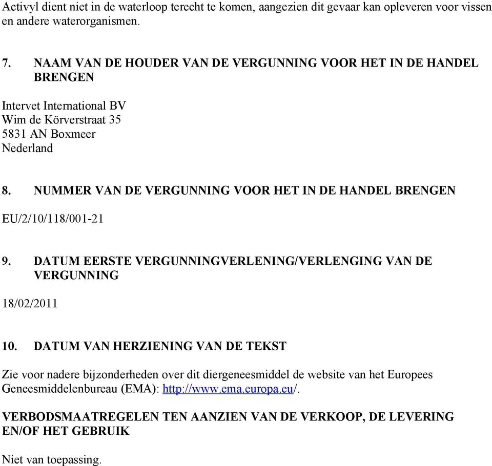 NUMMER VAN DE VERGUNNING VOOR HET IN DE HANDEL BRENGEN EU/2/10/118/001-21 9. DATUM EERSTE VERGUNNINGVERLENING/VERLENGING VAN DE VERGUNNING 18/02/2011 10.