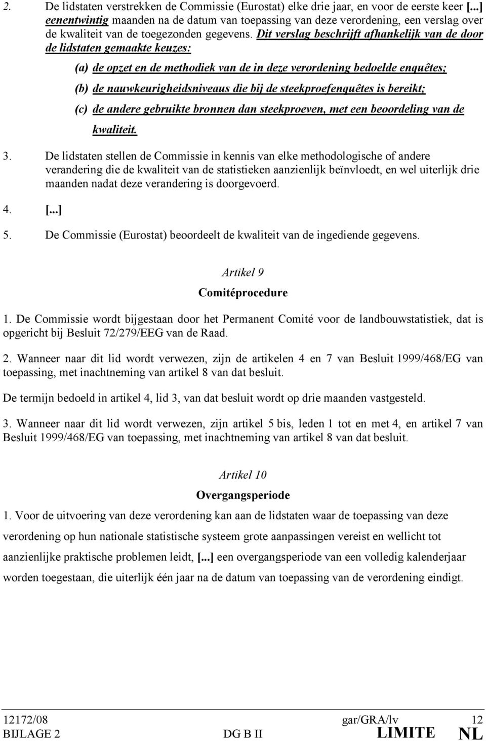 Dit verslag beschrijft afhankelijk van de door de lidstaten gemaakte keuzes: (a) de opzet en de methodiek van de in deze verordening bedoelde enquêtes; (b) de nauwkeurigheidsniveaus die bij de