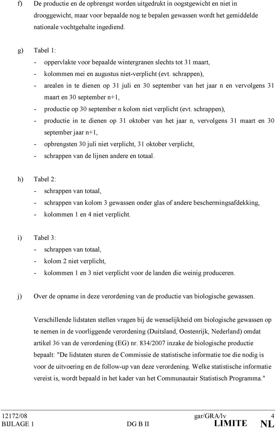 schrappen), - arealen in te dienen op 31 juli en 30 september van het jaar n en vervolgens 31 maart en 30 september n+1, - productie op 30 september n kolom niet verplicht (evt.