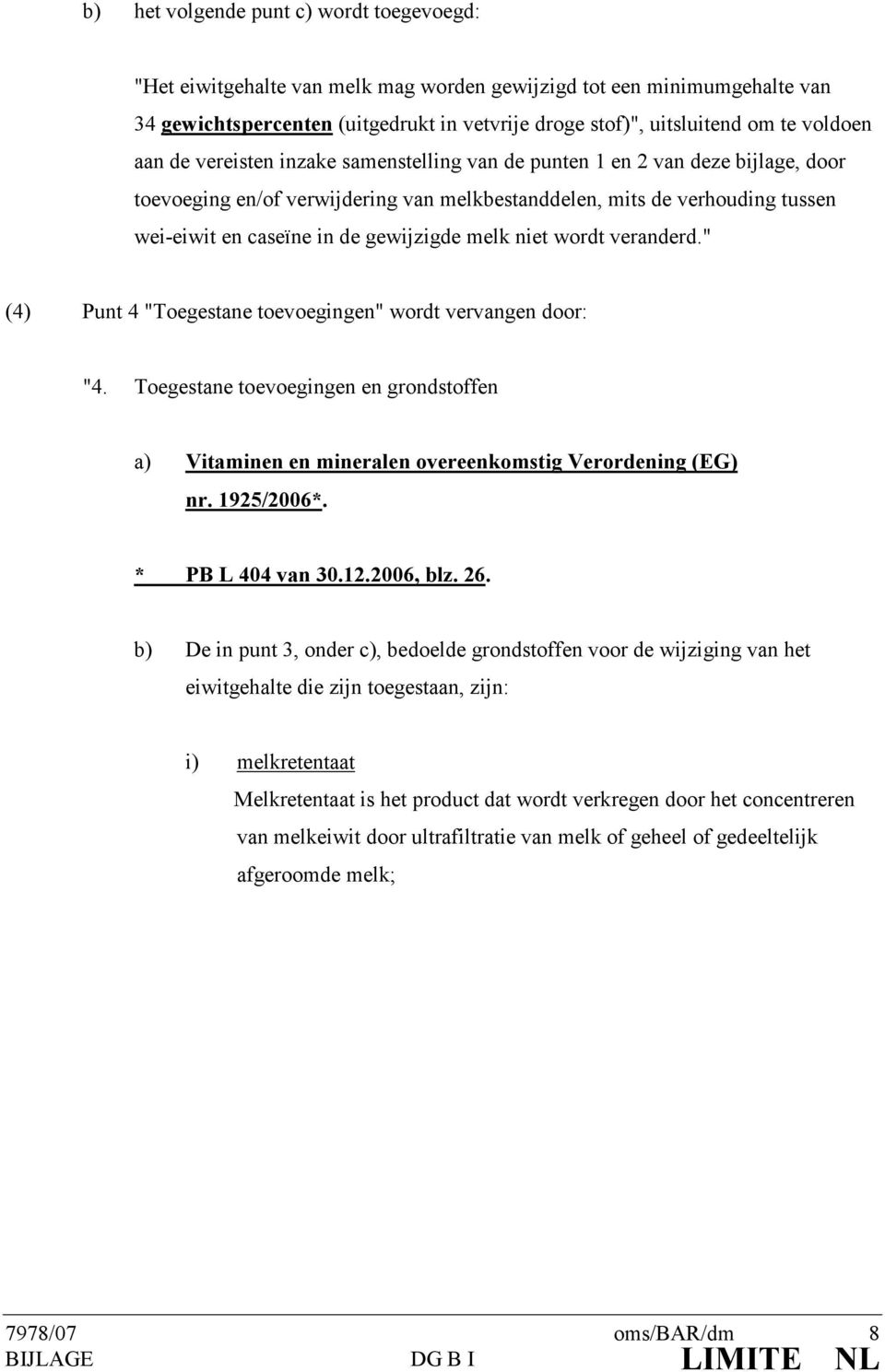 gewijzigde melk niet wordt veranderd." (4) Punt 4 "Toegestane toevoegingen" wordt vervangen door: "4.