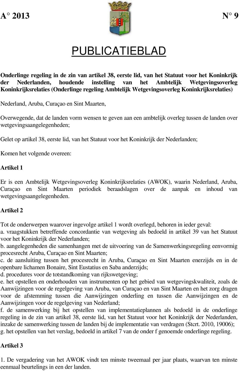 overleg tussen de landen over wetgevingsaangelegenheden; Gelet op artikel 38, eerste lid, van het Statuut voor het Koninkrijk der Nederlanden; Komen het volgende overeen: Artikel 1 Er is een